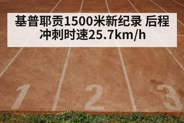 基普耶贡1500米新纪录 后程冲刺时速25.7km/h